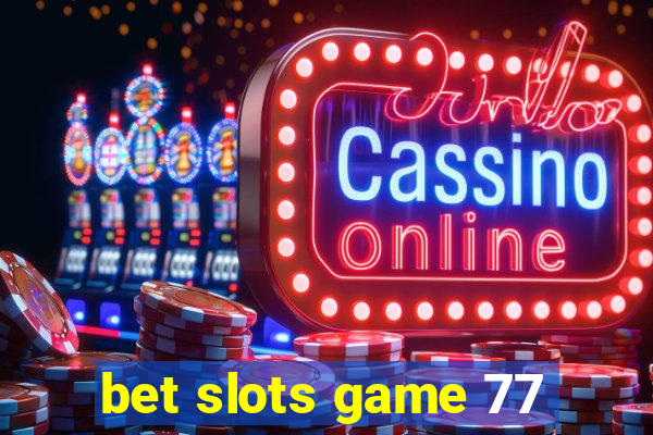 bet slots game 77